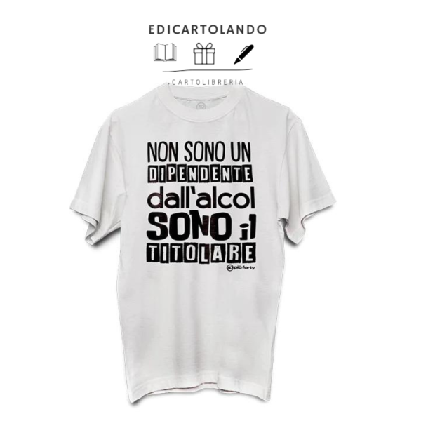 +Shirt Non sono dipendente dall'alcol ...